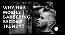 Why has  Mobile Barbering become trendy?
